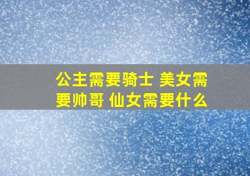 公主需要骑士 美女需要帅哥 仙女需要什么